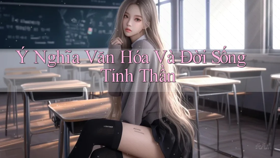 Ý Nghĩa Văn Hóa Và Đời Sống Tinh Thần Ý Nghĩa Văn Hóa Và Đời Sống Tinh Thần